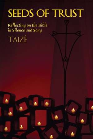 Seeds of Trust: Reflecting on the Bible in Silence and Song by Roger of Taizé