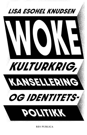 Woke - kulturkrig, kansellering og identitetspolitikk by Lisa Esohel Knudsen