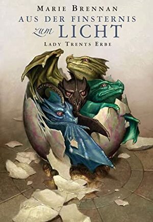 Lady Trents Erbe: Aus der Finsternis ins Licht by Marie Brennan