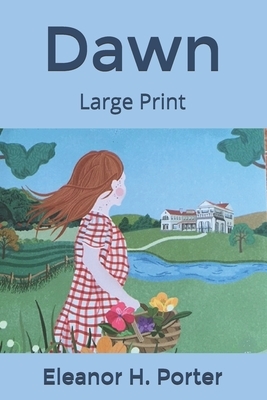 Dawn: Large Print by Eleanor H. Porter