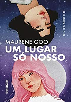 Um Lugar Só Nosso by Maurene Goo