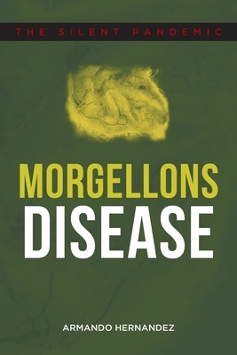 Morgellons Disease: The Silent Pandemic by Armando Hernandez