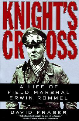 Knight's Cross: Life of Field Marshal Erwin Rommel, a by David Fraser