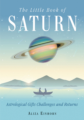 The Little Book of Saturn: Astrological Gifts, Challenges, and Returns by Aliza Einhorn