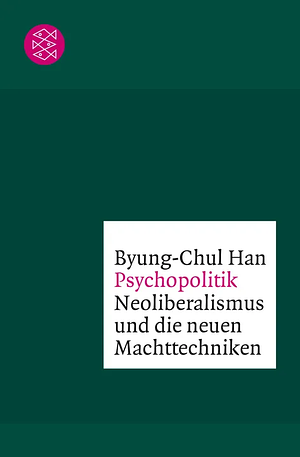 Psychopolitik: Neoliberalismus und die neuen Machttechniken by Byung-Chul Han