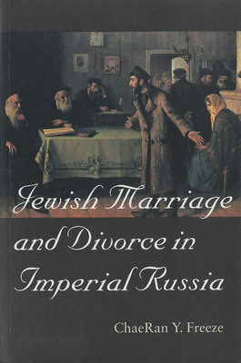 Jewish Marriage and Divorce in Imperial Russia by ChaeRan Y. Freeze