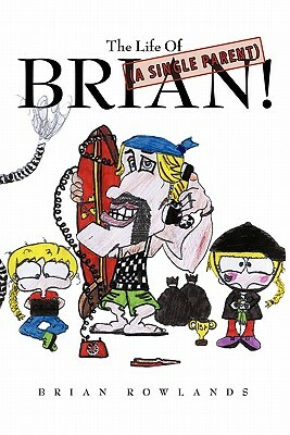 The Life of (a Single Parent) Brian! by Brian Rowlands