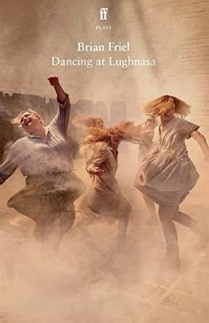 DANCING AT LUGHNASA by Brian Friel, Brian Friel