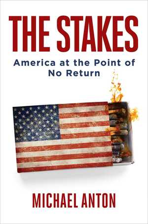 The Stakes: America at the Point of No Return by Michael Anton
