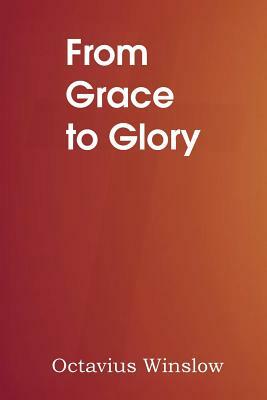 From Grace to Glory by Octavius Winslow