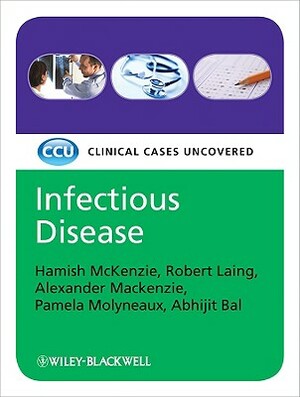 Infectious Disease: Clinical Cases Uncovered by Alexander MacKenzie, Robert Laing, Hamish McKenzie