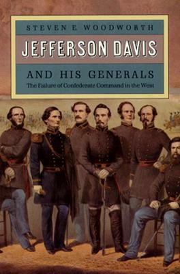 Jefferson Davis and His Generals: The Failure of Confederate Command in the West by Steven E. Woodworth