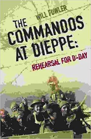 The Commandos at Dieppe: Rehearsal for D-Day: Operation Cauldron, No. 4 Commando Attack on the Hess Battery August 19, 1942 by Will Fowler