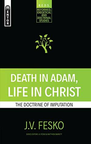 Death in Adam, Life in Christ: The Doctrine of Imputation by J.V. Fesko