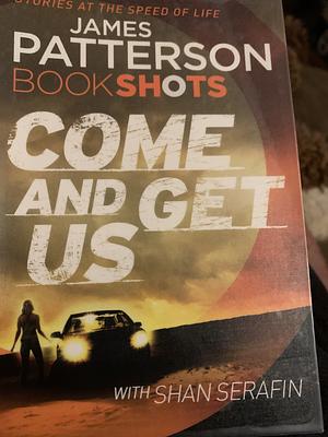 Come and Get Us by Shan Serafin, James Patterson