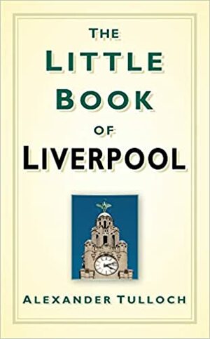 The Little Book of Liverpool by Alexander Tulloch