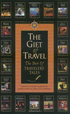 The Gift of Travel: The Best of Travelers' Tales by James O'Reilly, Larry Habegger