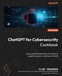 ChatGPT for Cybersecurity Cookbook: Learn Practical Generative AI Recipes to Supercharge Your Cybersecurity Skills by Clint Bodungen