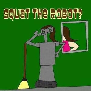 Squat The Robot? by Pat Hatt