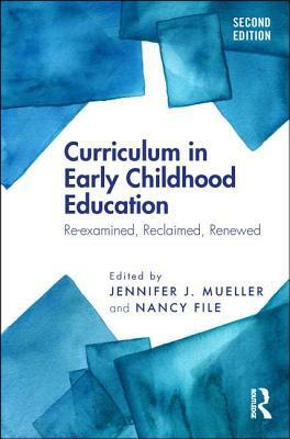 Curriculum in Early Childhood Education: Re-examined, Reclaimed, Renewed by 