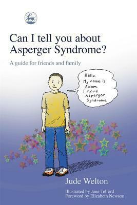 Can I tell you about Asperger Syndrome?: A guide for friends and family by Jude Welton