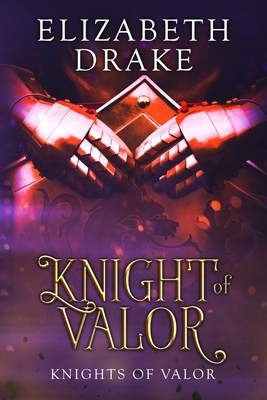 Knight of Valor: Knights of Valor by Elizabeth Drake