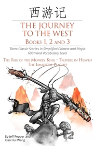 The Journey to the West, Books 1, 2 and 3: Three Classic Stories in Simplified Chinese and Pinyin, 600 Word Vocabulary Level by Jeff Pepper