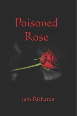 Poisoned Rose by Jem Richards