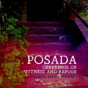 Posada: Offerings of Witness and Refuge by Xochitl-Julisa Bermejo