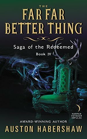 The Far Far Better Thing: Saga of the Redeemed: Book IV by Auston Habershaw