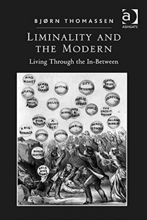 Liminality and the Modern: Living Through the In-Between by Bjørn Thomassen