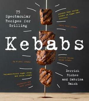 Kebabs: 75 Recipes for Grilling by Sabrina Baksh, Derrick Riches