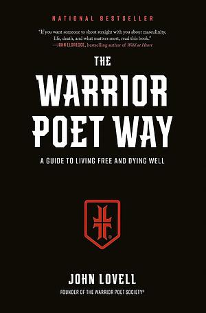 The Warrior Poet Way: A Guide to Living Free and Dying Well by John Lovell