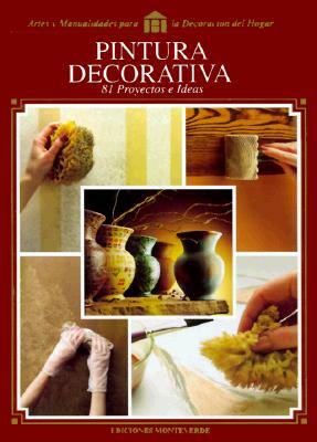 Pintura Decorativa: 81 Proyectos E Ideas Para El Hogar = Decorative Painting by Cy Decosse Inc