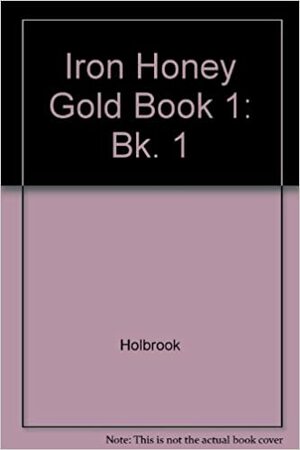 Iron Honey Gold Book 1 by David Holbrook