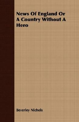 News of England or a Country Without a Hero by Beverley Nichols