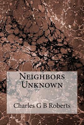 Neighbors Unknown by Charles G. D. Roberts