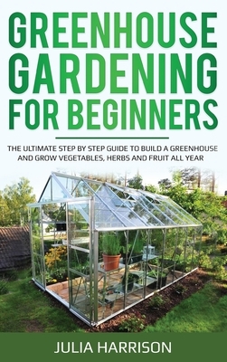 Greenhouse Gardening for Beginners by Julia Harrison