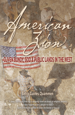 American Zion: Cliven Bundy, God & Public Lands in the West by Betsy Gaines Quammen