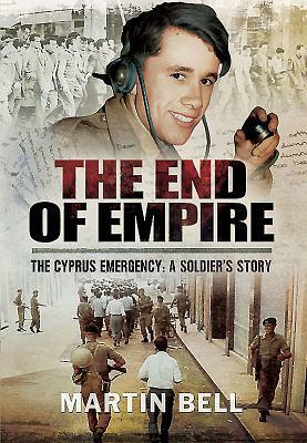 The End of Empire. Cyprus: A Soldier's Story by Martin Bell