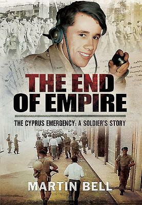 The End of Empire. Cyprus: A Soldier's Story by Martin Bell