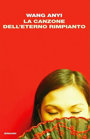 La canzone dell'eterno rimpianto  by Wang Anyi, 王安忆