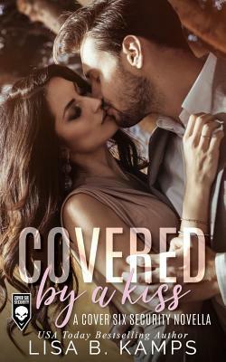 Covered by a Kiss: A Cover Six Security Novella by Lisa B. Kamps