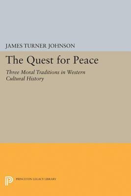 The Quest for Peace: Three Moral Traditions in Western Cultural History by James Turner Johnson