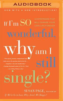 If I'm So Wonderful, Why Am I Still Single?: Ten Strategies That Will Change Your Love Life Forever by Susan Page