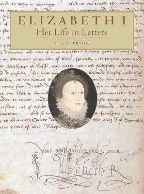 Her Life in Letters by Elizabeth I, Felix Pryor