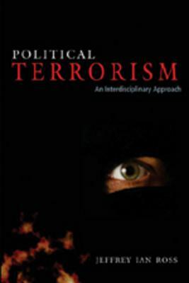 Political Terrorism: An Interdisciplinary Approach by Jeffrey Ian Ross