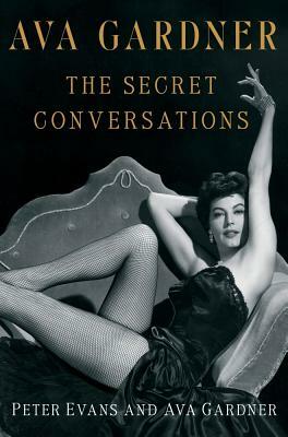 Ava Gardner: The Secret Conversations by Ava Gardner, Peter Evans