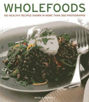 Wholefoods: 100 Healthy Recipes Shown in More Than 300 Photographs by Nicola Graimes