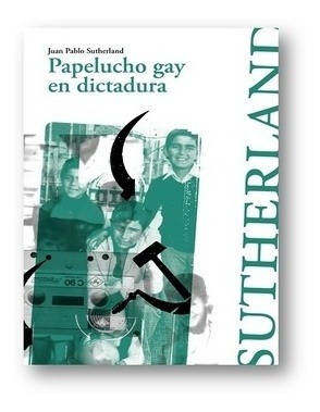 Papelucho gay en dictadura by Juan Pablo Sutherland